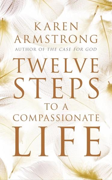 Twelve Steps to a Compassionate Life by Karen Armstrong