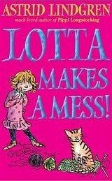 Lotta Makes A Mess! by Astrid Lindgren