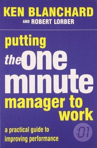 Putting One Minute Manager to Work by Ken Blanchard, Robert Lorber
