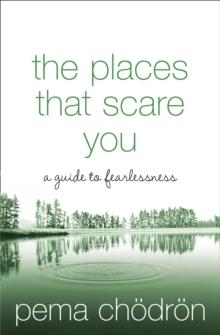 The Places That Scare You: A Guide to Fearlessness by Pema Chodron