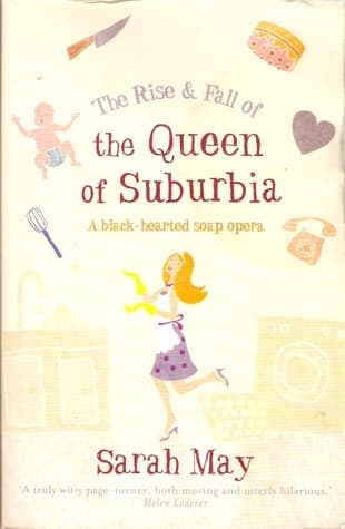The Rise and Fall of the Queen of Suburbia by Sarah May