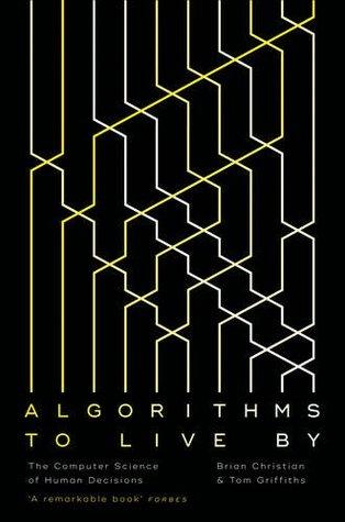 Algorithms to Live By by Brian Christian, Tom Griffith