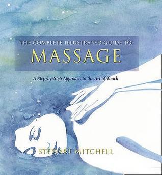 The Complete Illustrated Guide to Massage by Stewart Mitchell