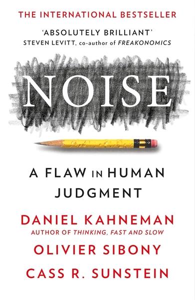 Noise: A Flaw in Human Judgment by Daniel Kahneman, Cass R. Sunstein, Olivier Sibony