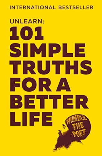 Unlearn: 101 Simple Truths for a Better Life by Humble The Humble The Poet