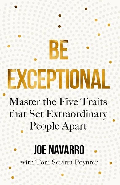 Be Exceptional: Master The Five Traits That Set Extraordinary People Apart by Joe. Navarro