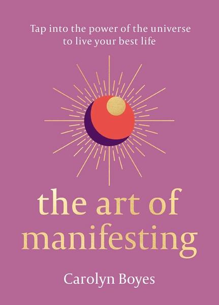 The Art of Manifesting by Carolyn Boyes