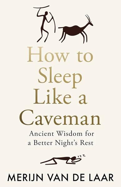 How to Sleep Like Caveman Pb: Ancient Wisdom for a Better Night's Rest by Merijn Van De Laar