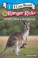 Ranger Rick: I Wish I Was a Kangaroo by Jennifer Bove