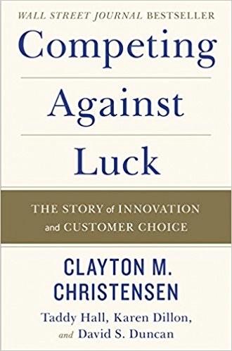 Competing Against Luck by Clayton M. Christensen