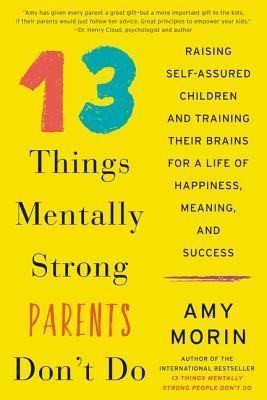 13 Things Mentally Strong Parents Don't Do by Amy Morin
