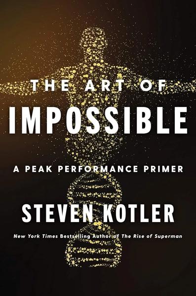 The Art of Impossible: A Peak Performance Primer by Steven Kotler