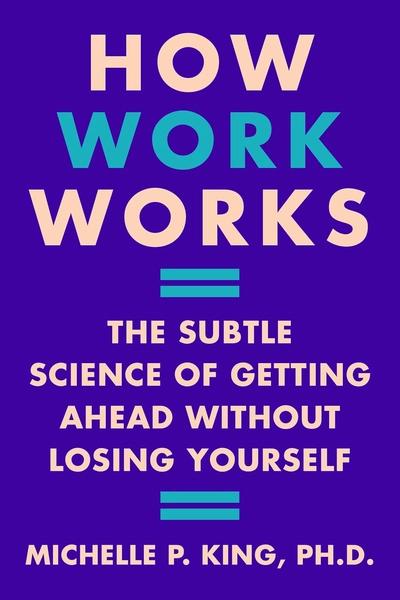 How Work Works by Michelle P King