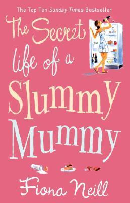 The Secret Life of a Slummy Mummy by Fiona Neill