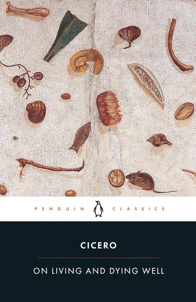 On Living and Dying Well by Marcus Tullius Cicero