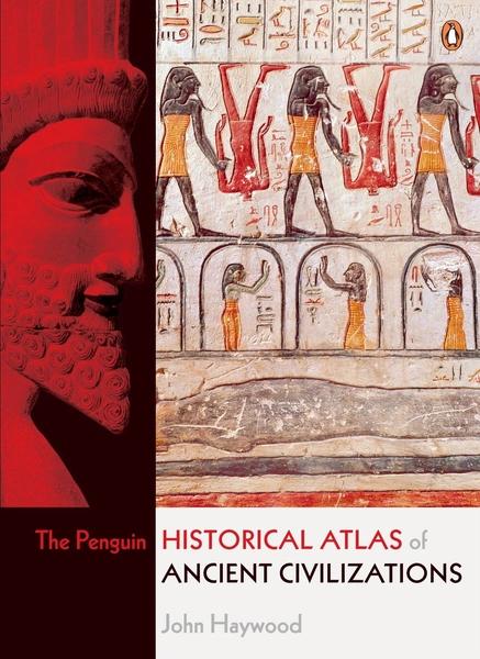 The Penguin Historical Atlas of Ancient Civilizations by John Haywood, Simon Hall
