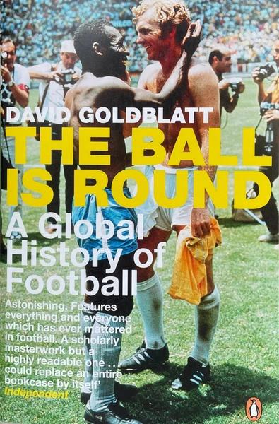 The Ball Is Round: A Global History of Football by David Goldblatt