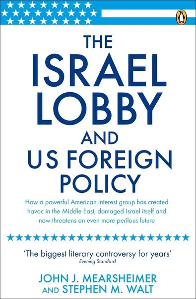 The Israel Lobby and US Foreign Policy by John J Mearsheimer