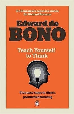 Teach yourself to think by Edward De Bono