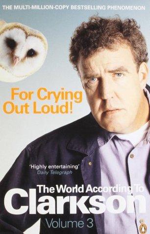 For Crying Out Loud by Jeremy Clarkson