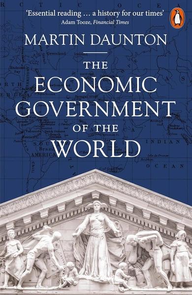 The Economic Government of the World by Martin Daunton