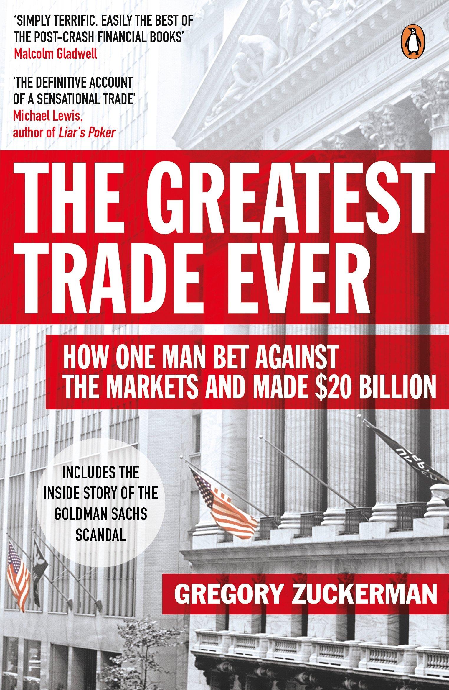 The Greatest Trade Ever: How One Man Bet Against the Markets and Made $20 Billion by Gregory Zuckerman