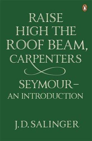 raise high the roof beam carpenters / seymour by J.D. Salinger