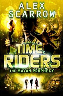 Time Riders The Mayan Prophecy by Alex Scarrow