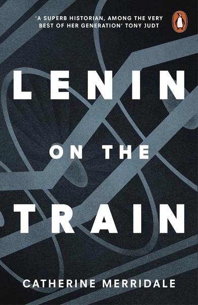 Lenin on the Train by Catherine Merridale