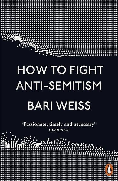 How to Fight Anti-Semitism by Bari Weiss