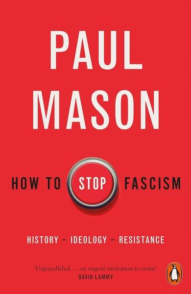 How to Stop Fascism: History, Ideology, Resistance by Paul Mason