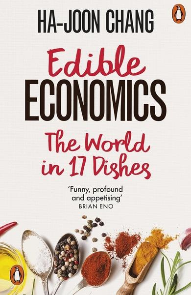 Edible Economics: A Hungry Economist Explains the World by Ha-Joon Chang