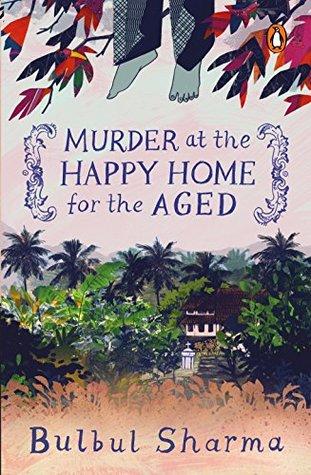 Murder at the Happy Home for the Aged by Bulbul Sharma