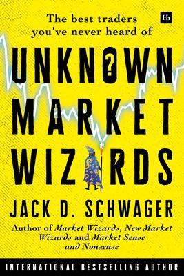 Unknown Market Wizards by Jack D. Schwager