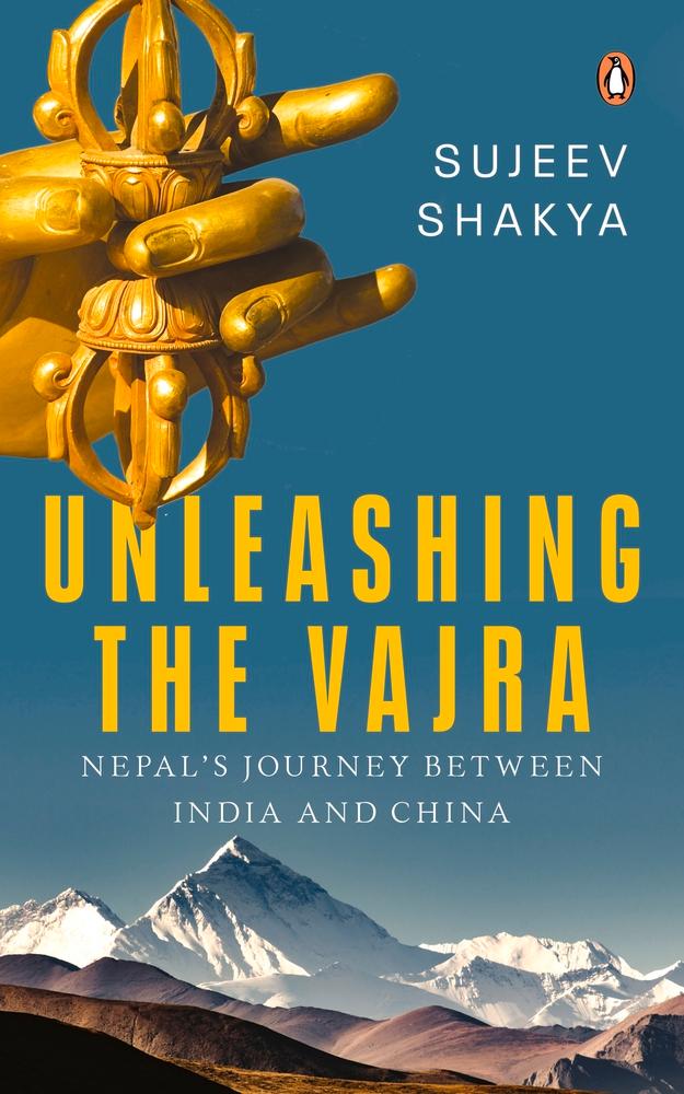 Unleashing the Vajra: Nepal's Journey Between India and China by Sujeev Shakya