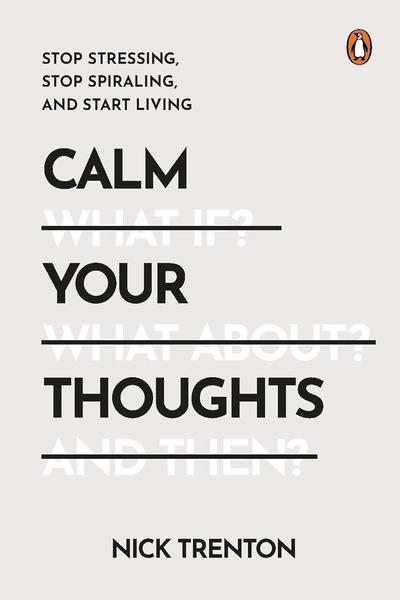 Calm Your Thoughts: Stop Stressing, Stop Spiraling, And Start Living by Nick Trenton
