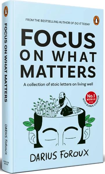 Focus on What Matters: A Collection of Stoic Letters on Living Well by Darius Foroux