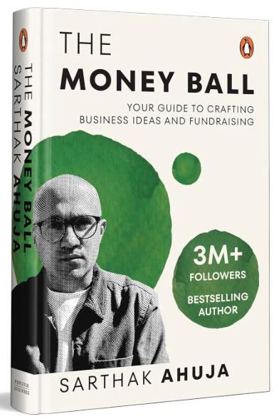 The Money Ball: Your Guide to Crafting Business Ideas and Fundraising by Sarthak Ahuja