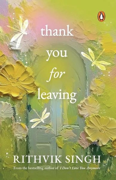 Thank You for Leaving: Learning to be okay with saying goodbye by Rithvik Singh