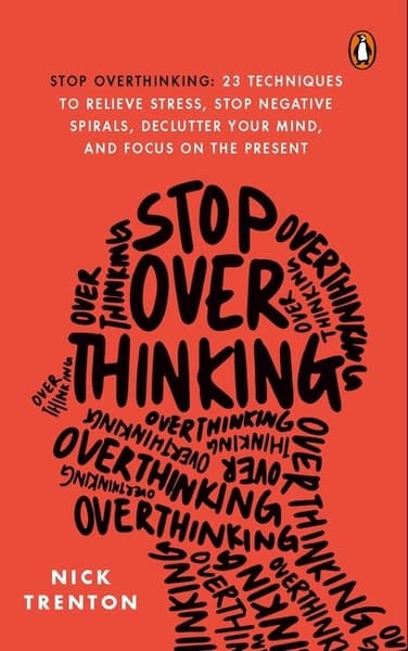 Stop Overthinking: 23 Techniques to Relieve Stress, Stop Negative Spirals, Declutter Your Mind, and Focus on the Present by Nick Trenton