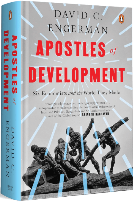 Apostles of Development: Six Economists and the World They Made by David Engerman