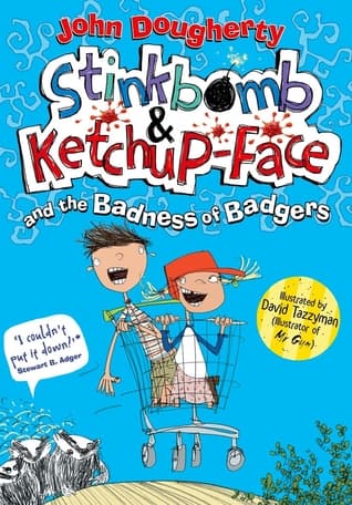 Stinkbomb & Ketchup-Face and the Badness of Badgers by John Dougherty