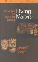 Living Martyrs: Individuals and Revolution in Nepal by James F. Fisher