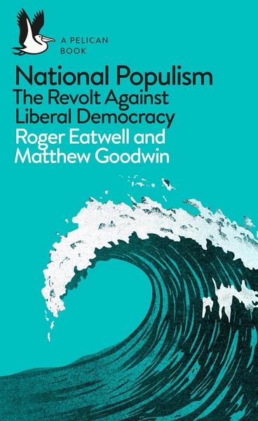 National Populism: The Revolt Against Liberal Democracy by Roger Eatwell