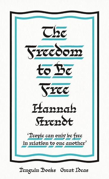 The Freedom to Be Free by Hannah Arendt