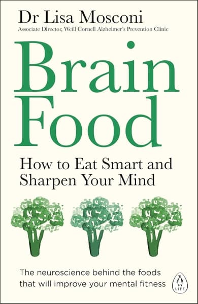 Brain Food: How to Eat Smart and Sharpen Your Mind by Lisa Mosconi