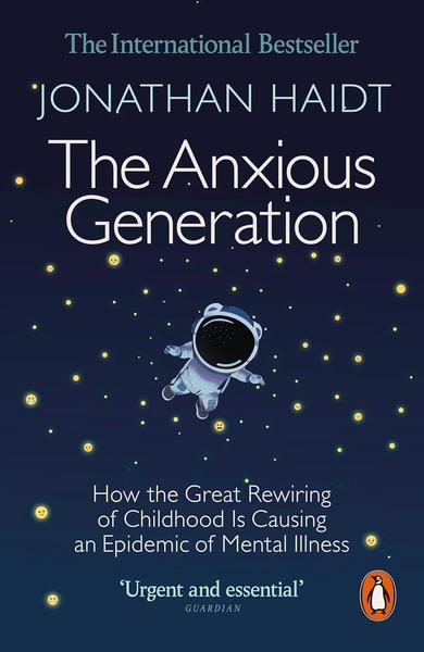 The Anxious Generation: How the Great Rewiring of Childhood Is Causing an Epidemic of Mental Illness by Jonathan Haidt