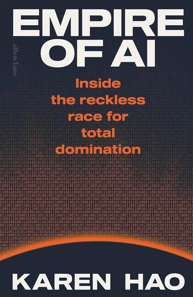 Empire of AI: Inside the reckless race for total domination by Karen Hao