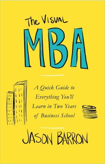 The Visual Mba: Two Years of Business School Packed into One Priceless Book of Pure Awesomeness by Jason Barron