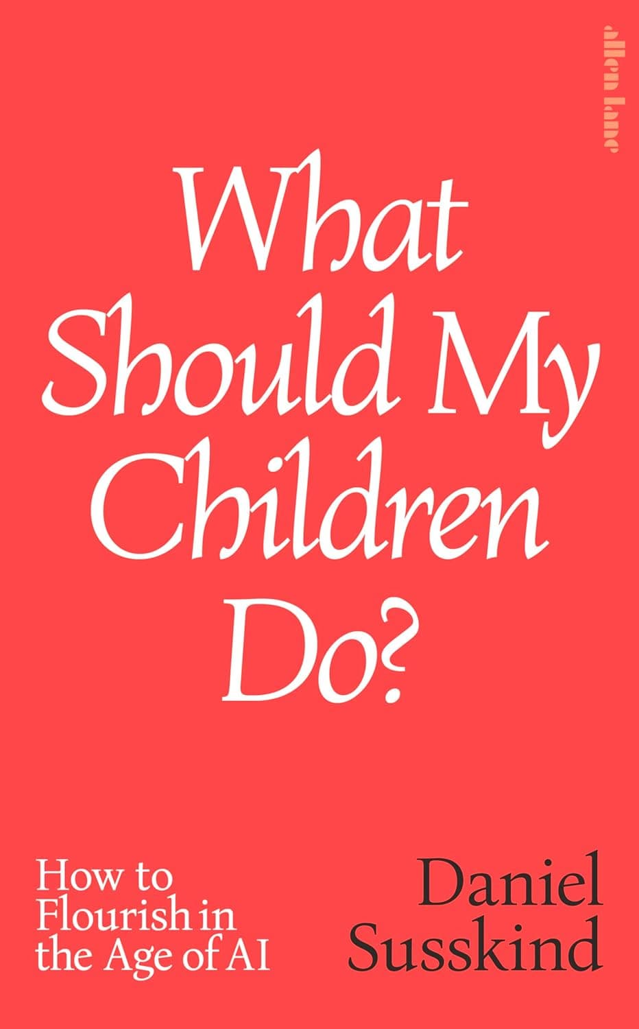 What Should My Children Do?: How to Flourish in the Age of AI by Daniel Susskind
